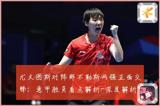 尤文图斯对阵那不勒斯两强正面交锋：意甲胜负看点解析-深度解析