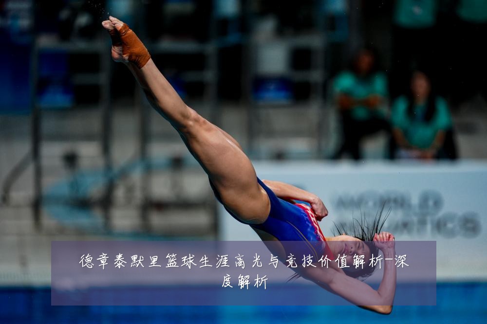 德章泰默里篮球生涯高光与竞技价值解析-深度解析