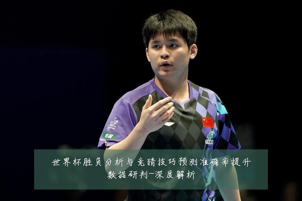 世界杯胜负分析与竞猜技巧预测准确率提升数据研判-深度解析
