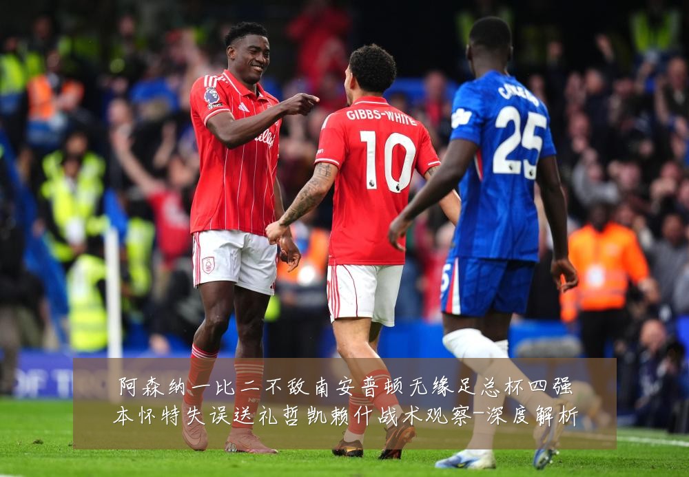 阿森纳一比二不敌南安普顿无缘足总杯四强本怀特失误送礼哲凯赖什战术观察-深度解析