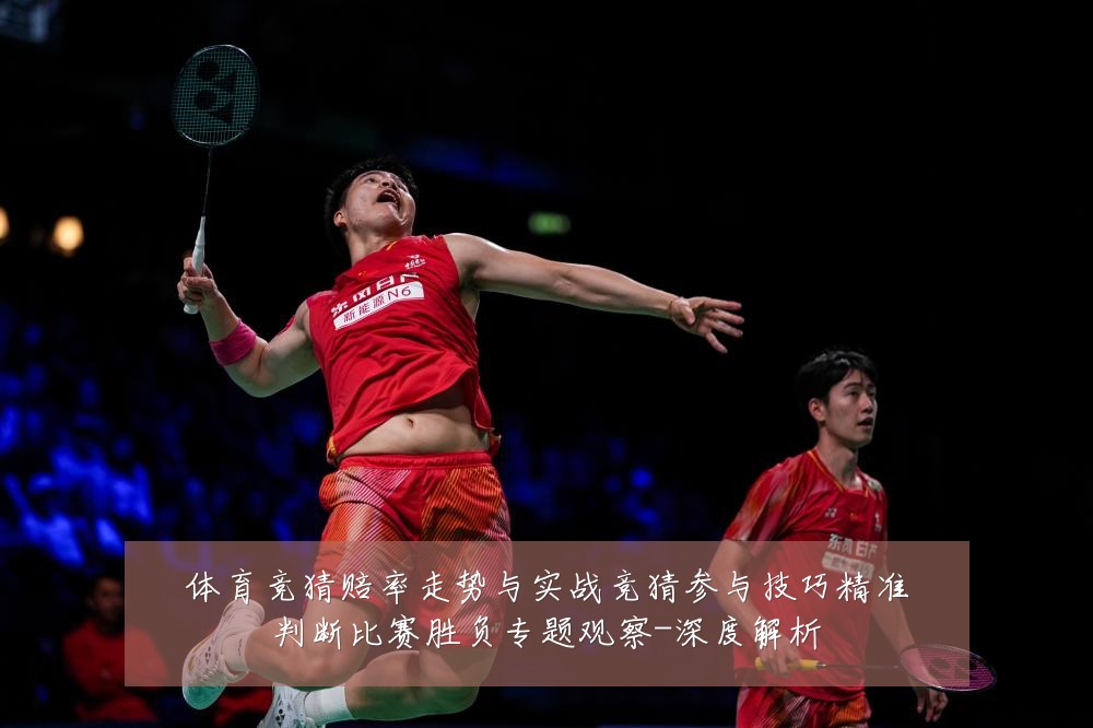 体育竞猜赔率走势与实战竞猜参与技巧精准判断比赛胜负专题观察-深度解析